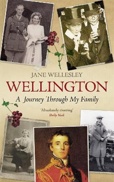 Wellington: A Journey Through My Family by Jane Wellesley