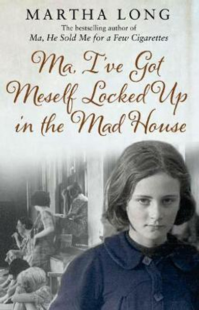 Ma, I've Got Meself Locked Up in the Mad House by Martha Long