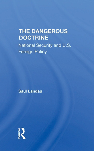The Dangerous Doctrine: National Security And U.s. Foreign Policy by Saul Landau 9780367306601