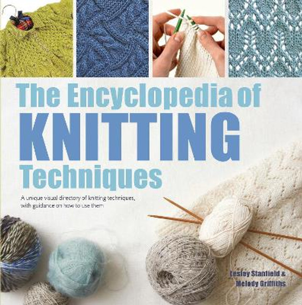 The Encyclopedia of Knitting Techniques: A Unique Visual Directory of Knitting Techniques, with Guidance on How to Use Them by Lesley Stanfield
