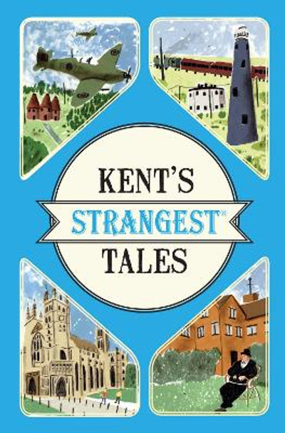 Kent's Strangest Tales: Extraordinary but true stories from a very curious county by Martin Latham