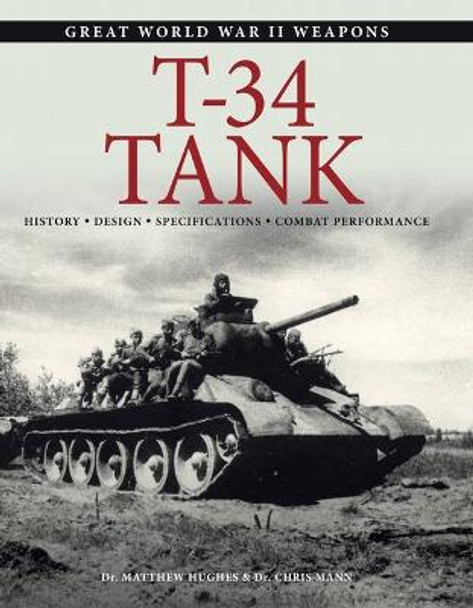 T-34 Tank: History * Design * Specifications * Combat Performance by Dr Matthew Hughes