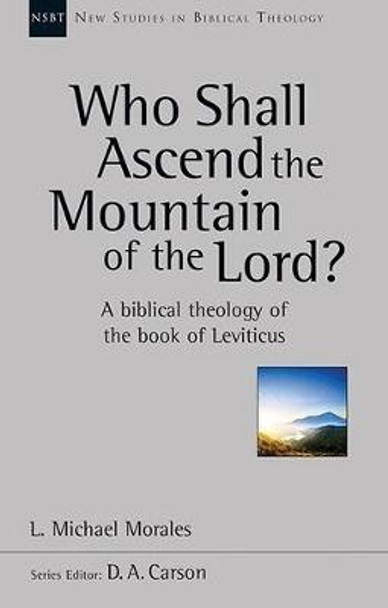 Who Shall Ascend the Mountain of the Lord?: A Theology of the Book of Leviticus by L. Michael Morales