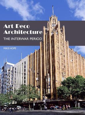 Art Deco Architecture: The Interwar Period by Mike Hope