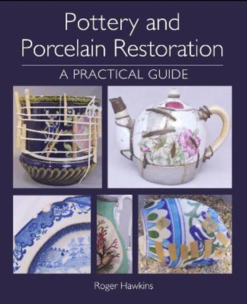 Pottery and Porcelain Restoration: A Practical Guide by Roger Hawkins