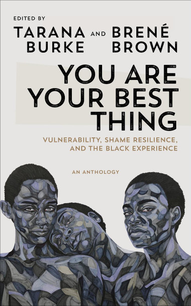 You Are Your Best Thing: Vulnerability, Shame Resilience and the Black Experience: An anthology by Tarana Burke