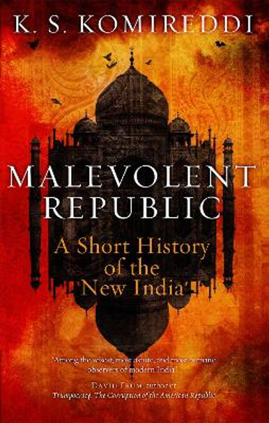 Malevolent Republic : A Short History of the New India by K. S. Komireddi 