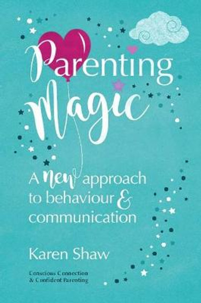 Parenting Magic: A new approach to behaviour and communication by Karen Shaw