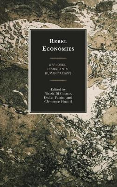 Rebel Economies: Warlords, Insurgents, Humanitarians by Nicola Di Cosmo