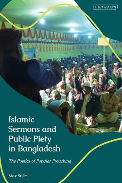 Islamic Sermons and Public Piety in Bangladesh: The Poetics of Popular Preaching by Max Stille