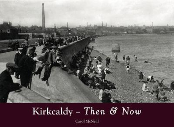 Kirkcaldy Then & Now by Carol McNeill