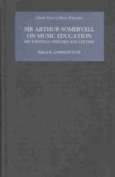 Sir Arthur Somervell on Music Education - His Writings, Speeches and Letters by Sir Arthur Somervell