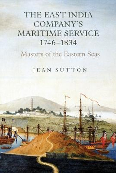 The East India Company`s Maritime Service, 1746- - Masters of the Eastern Seas by Jean Sutton