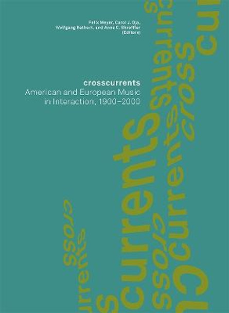 Crosscurrents - American and European Music in Interaction, 1900-2000 by Felix Meyer