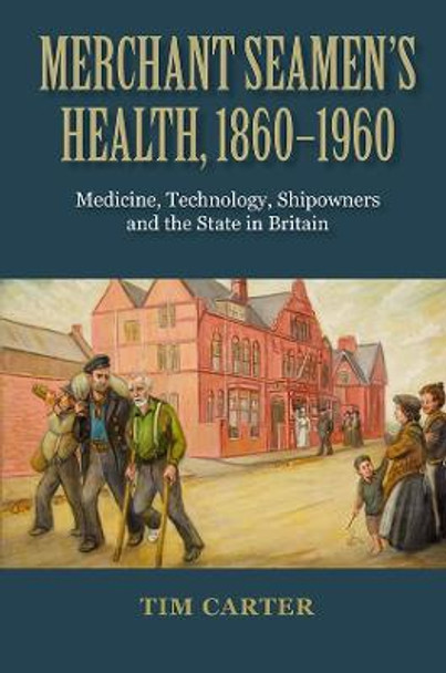 Merchant Seamen`s Health, 1860-1960 - Medicine, Technology, Shipowners and the State in Britain by Tim Carter