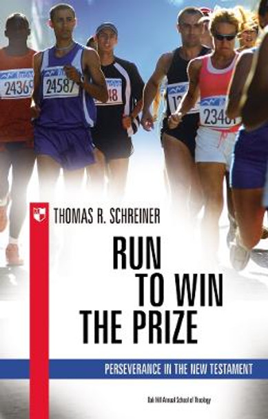 Run to Win the Prize: Perseverance in the New Testament by Thomas R. Schreiner