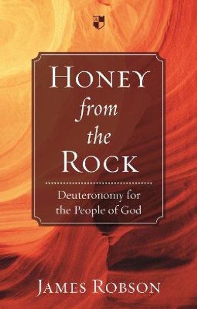 Honey from the Rock: Deuteronomy for the People of God by James Robson