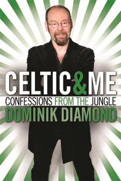 Celtic & Me: Confessions from the Jungle by Dominik Diamond