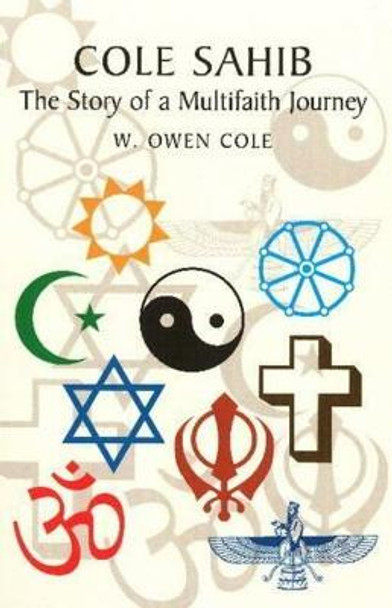 Cole Sahib: The Story of a Multifaith Journey by W.Owen Cole