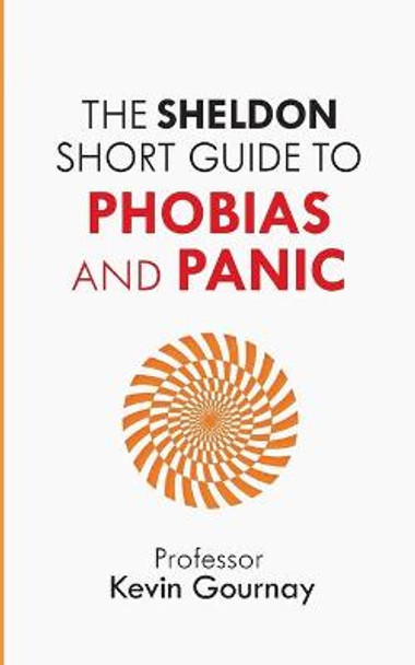 The Sheldon Short Guide to Phobias and Panic by Professor Kevin Gournay