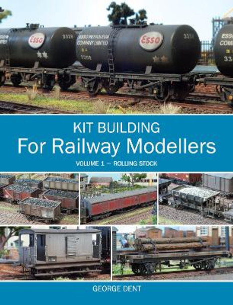 Kit Building for Railway Modellers: Volume 1 - Rolling Stock by George Dent