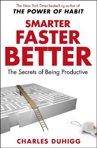 Smarter Faster Better: The Secrets of Being Productive by Charles Duhigg