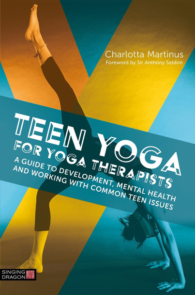 Teen Yoga For Yoga Therapists: A Guide to Development, Mental Health and Working with Common Teen Issues by Charlotta Martinus