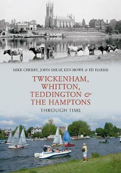 Twickenham, Whitton, Teddington & the Hamptons Through Time by Mike Cherry