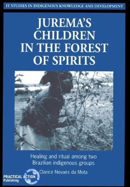 Juremas Children in the Forest of Spirits: Healing and ritual among two Brazilian indigenous groups by Clarice Novaes Da Mota