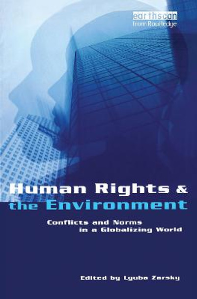 Human Rights and the Environment: Conflicts and Norms in a Globalizing World by Lyuba Zarsky