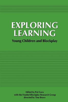 Exploring Learning: Young Children and Blockplay by Pat Gura