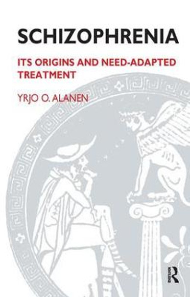 Schizophrenia: Its Origins and Need-Adapted Treatment by Yrjo O. Alanen