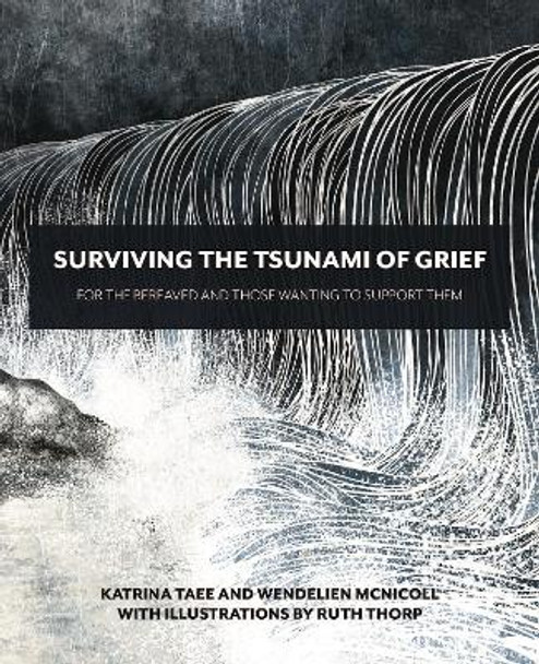 Surviving the Tsunami of Grief: For the Bereaved and Those Wanting to Support Them by Katrina Taee