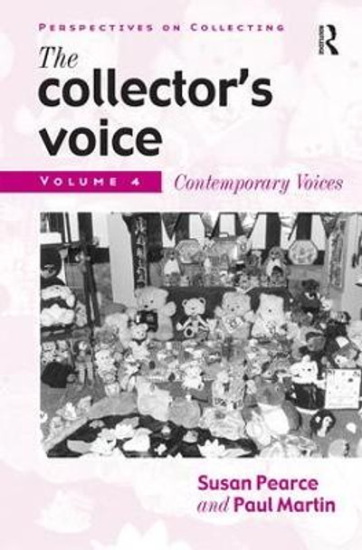 The Collector's Voice: Critical Readings in the Practice of Collecting: Volume 4: Contemporary Voices by Paul Martin