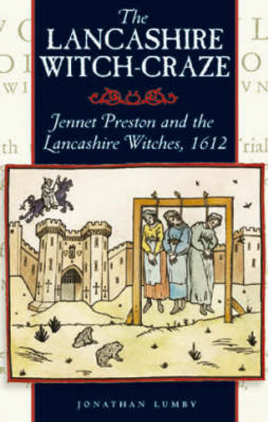 The Lancashire Witch Craze: Jennet Preston and the Lancashire Witches, 1612 by Jonathon Lumby