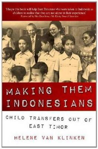 Making Them Indonesians: Child Transfers Out of East Timor by Helene van Klinken