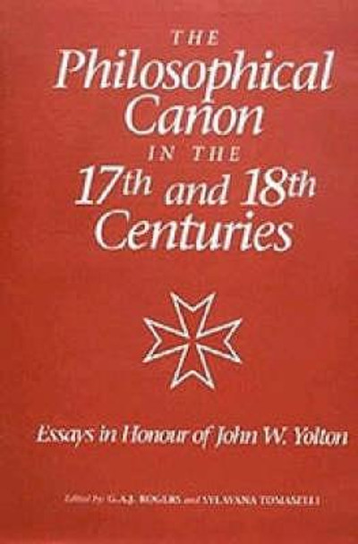 The Philosophical Canon in the Seventeenth and E - Essays in Honour of John W. Yolton by G. A. J. Rogers