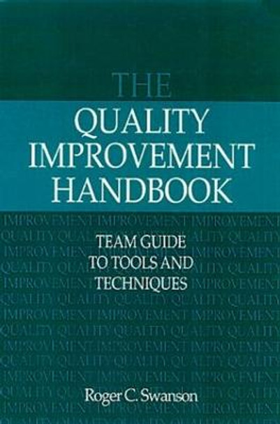 The Quality Improvement Handbook: Team Guide to Tools and Techniques by Roger Swanson