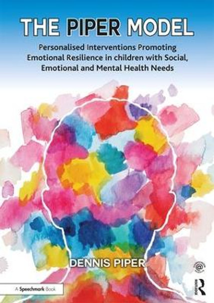 The Piper Model: Personalised Interventions Promoting Emotional Resilience in children with Social, Emotional and Mental Health Needs by Dennis Piper