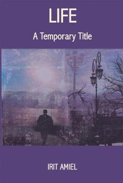 Life: A Temporary Title by Irit Amiel