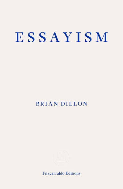 Essayism by Brian Dillon