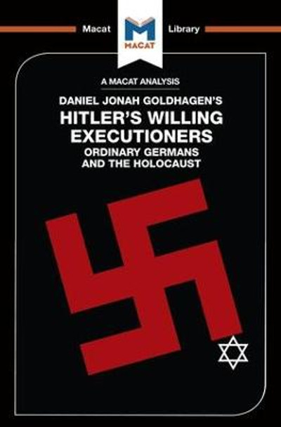 An Analysis of Daniel Jonah Goldhagen's Hitler's Willing Executioners: Ordinary Germans and the Holocaust Simon Taylor 9781912128419