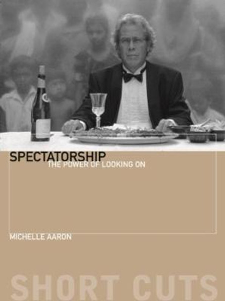 Spectatorship - The Power of Looking On by Michele Aaron