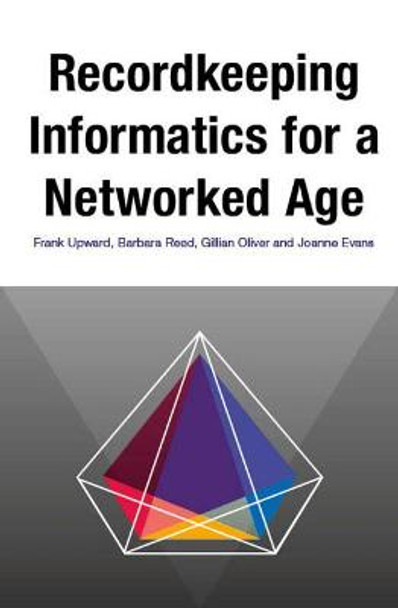 Recordkeeping Informatics for A Networked Age by Frank Upward