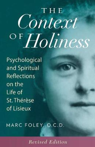 The Context of Holiness: Psychological and Spiritual Reflections on the Life of St. Therese of Lisieux by Mark Foley