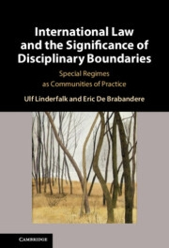 International Law and the Significance of Disciplinary Boundaries: Special Regimes as Communities of Practice by Ulf Linderfalk 9781009543200