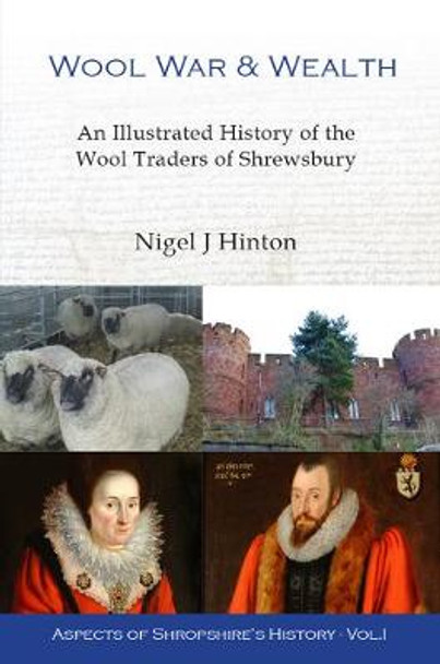 Wool, War and Wealth: An Illustrated History of the Worshipful Company of Drapers of Shrewsbury by Nigel J Hinton