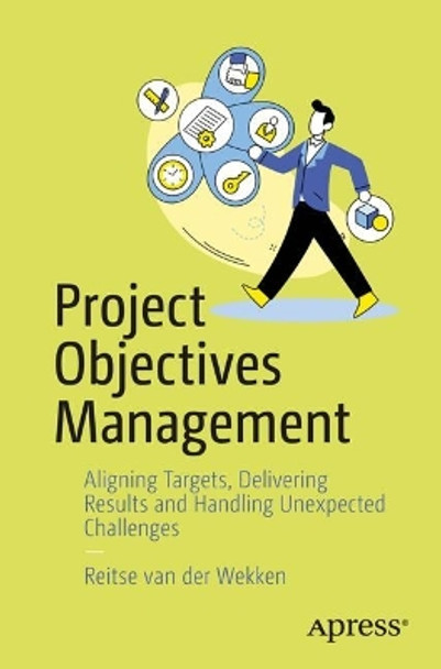 Project Objectives Management: Aligning Targets, Delivering Results and Handling Unexpected Challenges Reitse van der Wekken 9798868809552