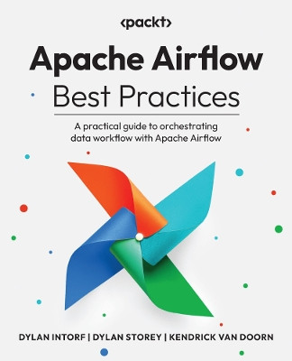 Apache Airflow Best Practices: A practical guide to orchestrating data workflow with Apache Airflow Dylan Intorf 9781805123750
