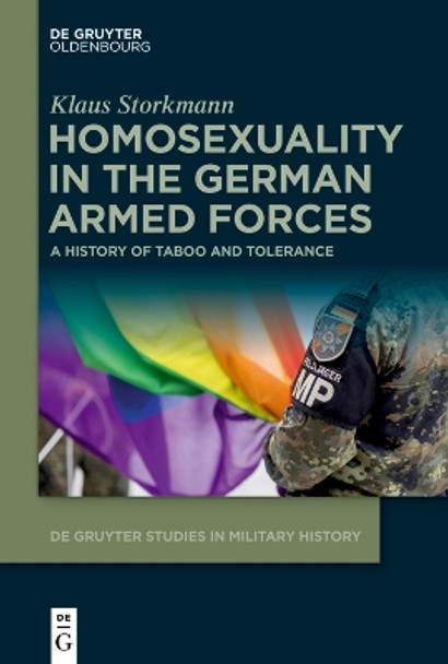 Homosexuality in the German Armed Forces: A History of Taboo and Tolerance Klaus Storkmann 9783111072012